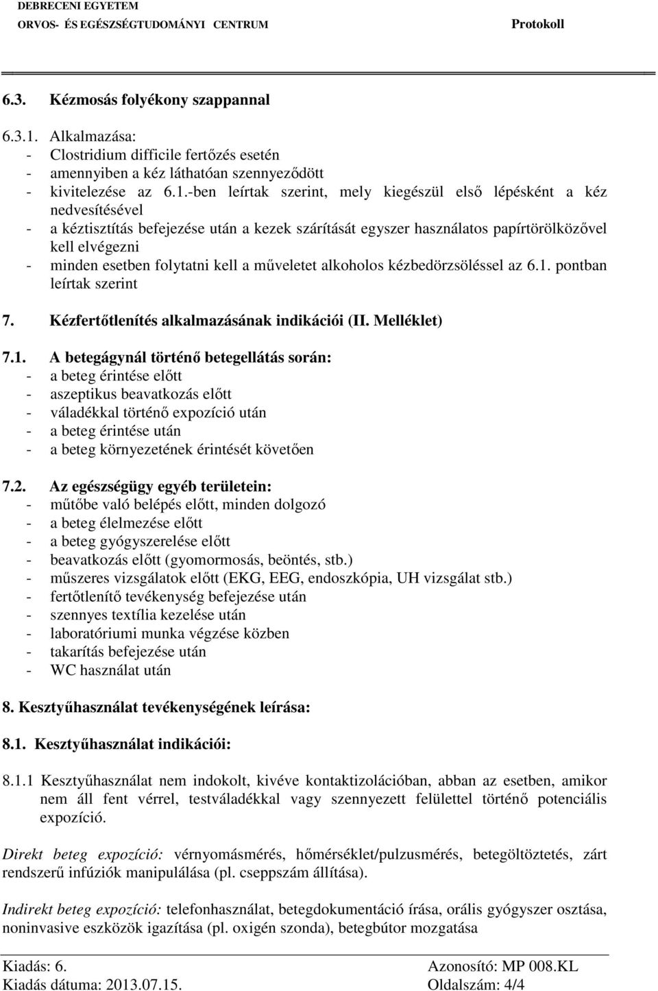 -ben leírtak szerint, mely kiegészül első lépésként a kéz nedvesítésével - a kéztisztítás befejezése után a kezek szárítását egyszer használatos papírtörölközővel kell elvégezni - minden esetben