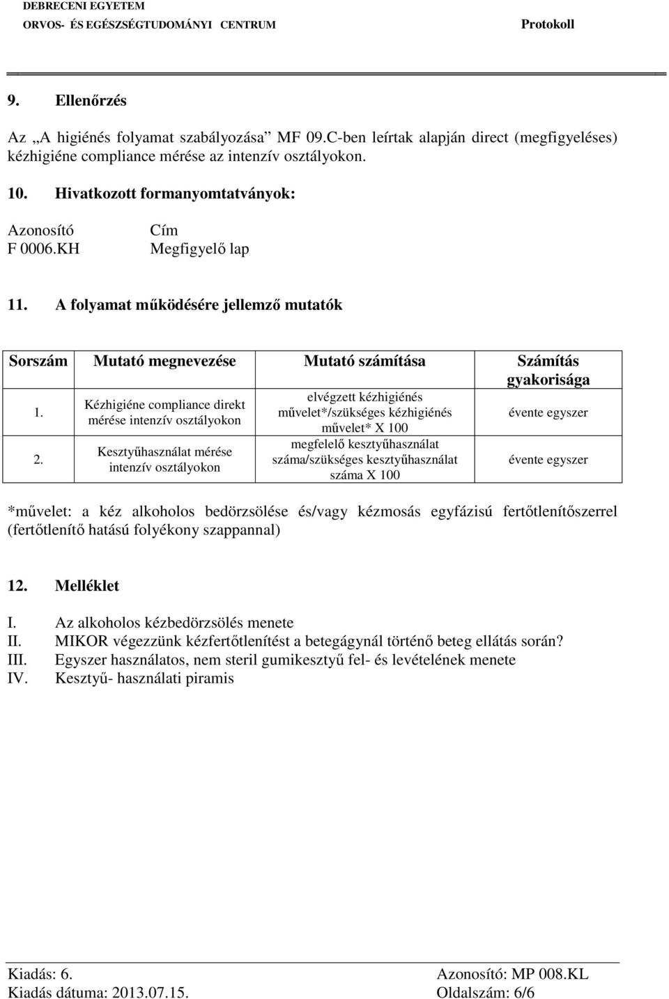 Kézhigiéne compliance direkt mérése intenzív osztályokon Kesztyűhasználat mérése intenzív osztályokon elvégzett kézhigiénés művelet*/szükséges kézhigiénés művelet* X 100 megfelelő kesztyűhasználat