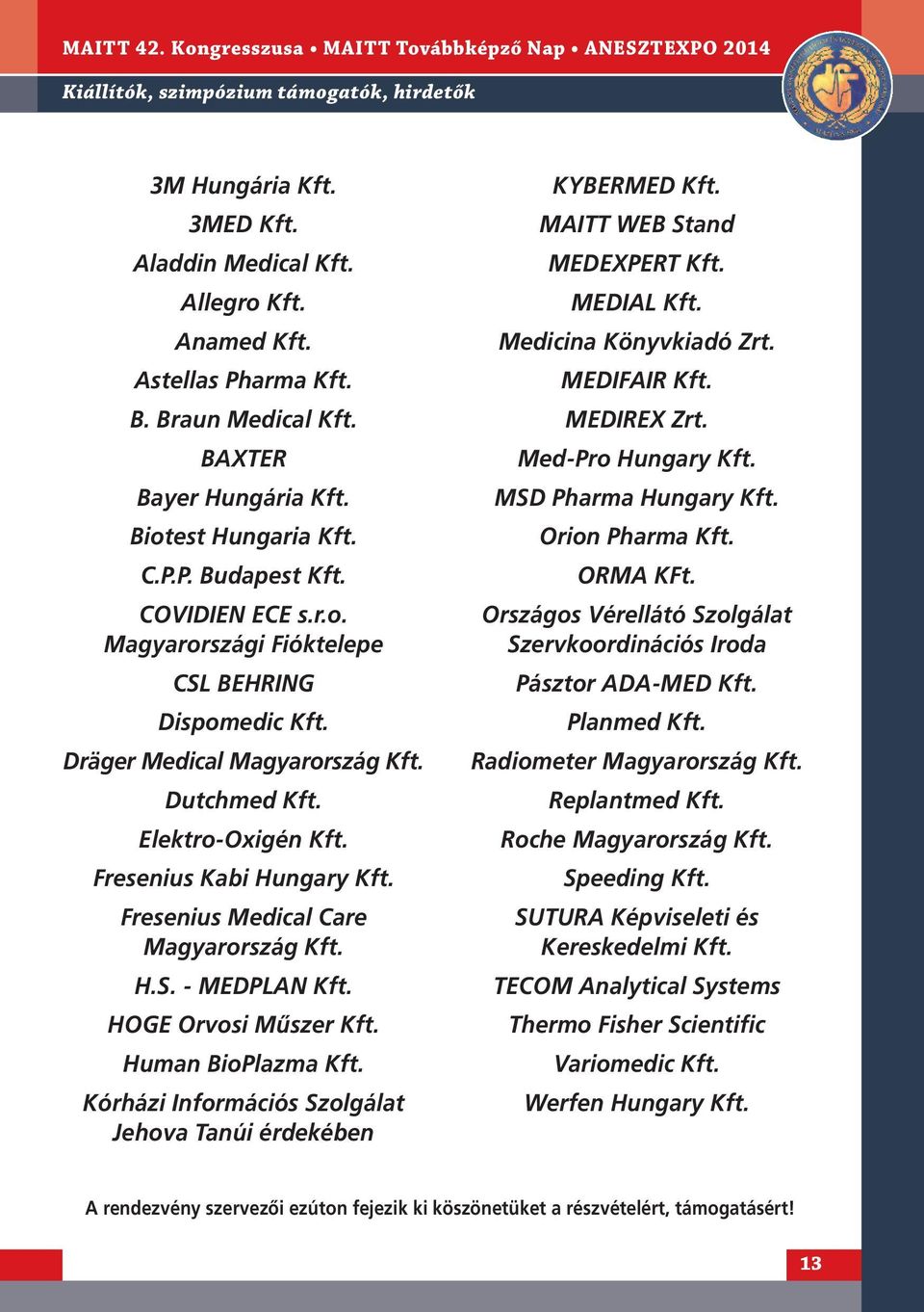 Fresenius Kabi Hungary Kft. Fresenius Medical Care Magyarország Kft. H.S. - MEDPLAN Kft. HOGE Orvosi Műszer Kft. Human BioPlazma Kft. Kórházi Információs Szolgálat Jehova Tanúi érdekében KYBERMED Kft.