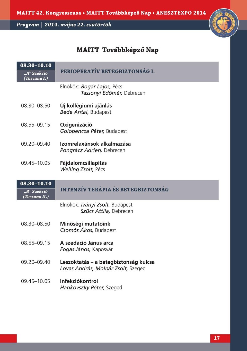 05 Fájdalomcsillapítás Weiling Zsolt, Pécs 08.30 0.0 B Szekció (Toscana II.) INTENZív TEráPIA ÉS betegbiztonság Elnökök: Iványi Zsolt, Budapest Szűcs Attila, Debrecen 08.30 08.