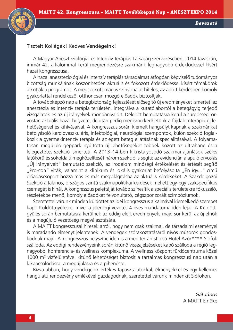 A hazai aneszteziológiai és intenzív terápiás társadalmat átfogóan képviselõ tudományos bizottság munkájának köszönhetõen aktuális és fokozott érdeklõdéssel kísért témakörök alkotják a programot.