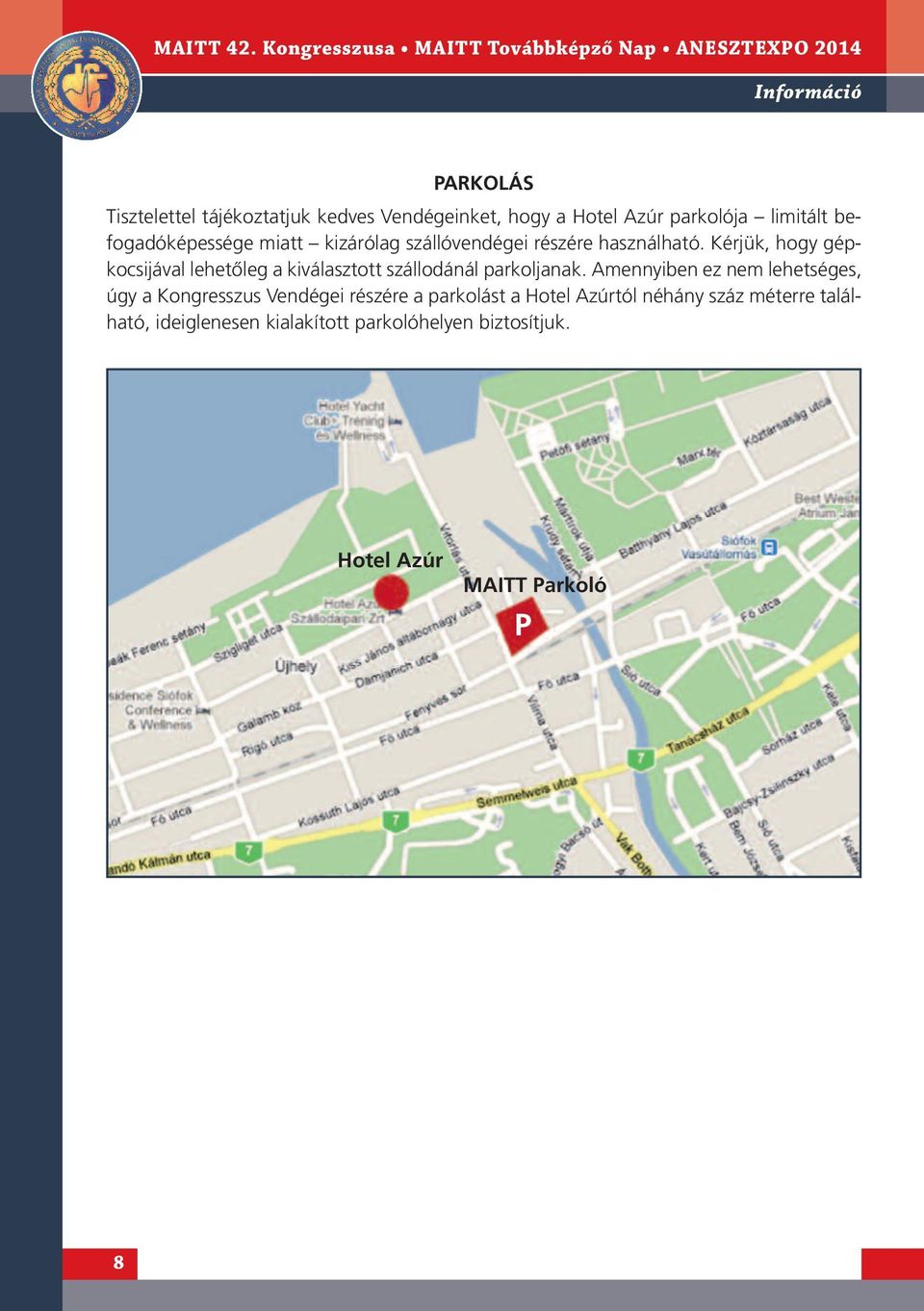 Kérjük, hogy gépkocsijával lehetőleg a kiválasztott szállodánál parkoljanak.