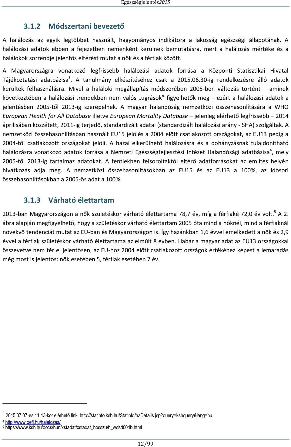 A Magyarországra vonatkozó legfrissebb halálozási adatok forrása a Központi Statisztikai Hivatal Tájékoztatási adatbázisa 3. A tanulmány elkészítéséhez csak a 2015.06.