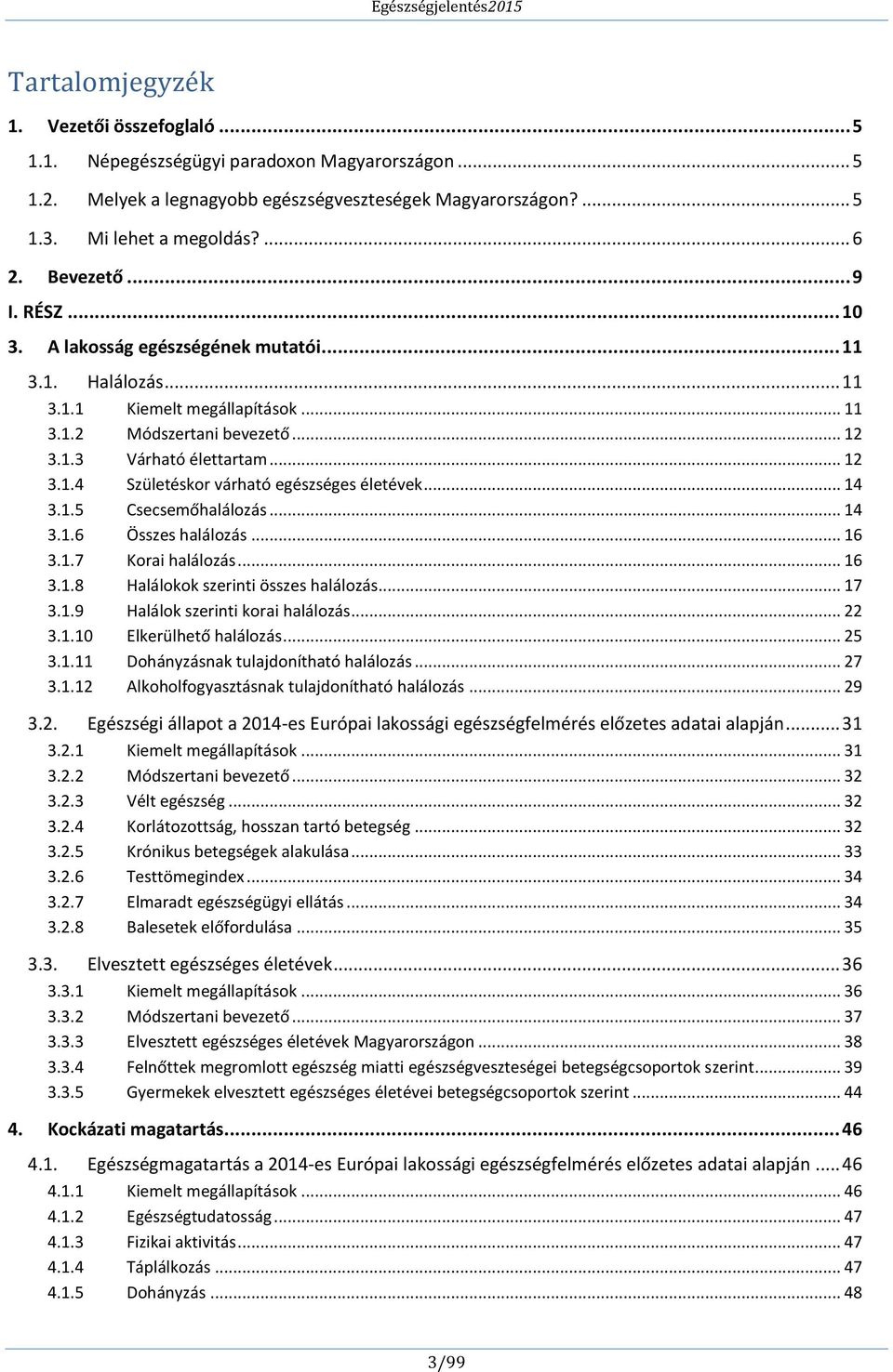 .. 14 3.1.5 Csecsemőhalálozás... 14 3.1.6 Összes halálozás... 16 3.1.7 Korai halálozás... 16 3.1.8 Halálokok szerinti összes halálozás... 17 3.1.9 Halálok szerinti korai halálozás... 22 3.1.10 Elkerülhető halálozás.