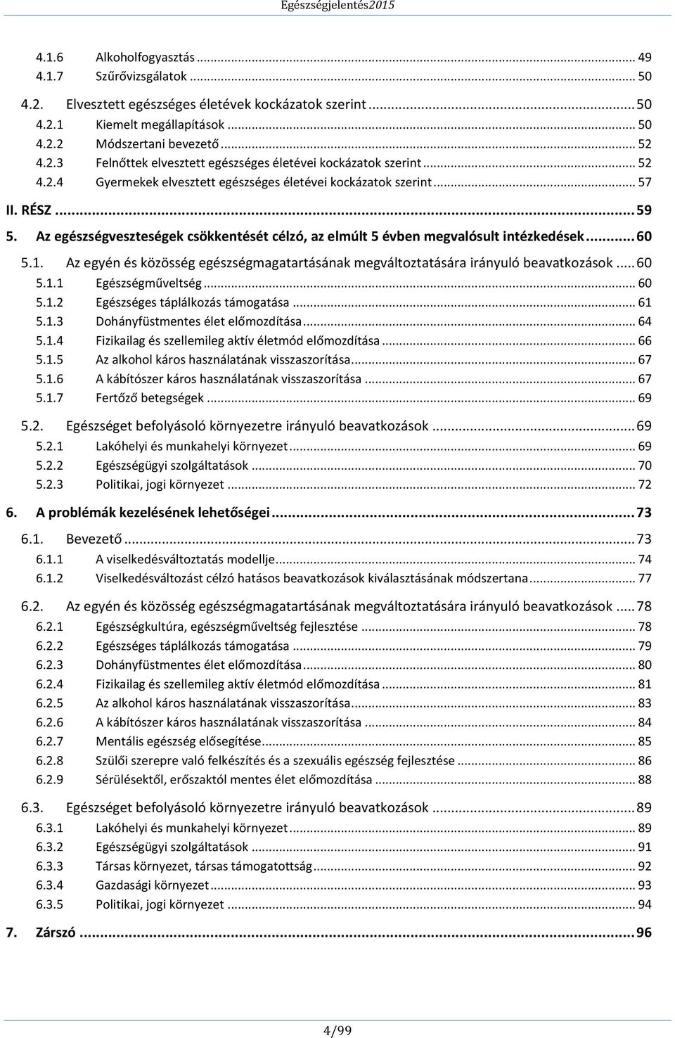 Az egyén és közösség egészségmagatartásának megváltoztatására irányuló beavatkozások... 60 5.1.1 Egészségműveltség... 60 5.1.2 Egészséges táplálkozás támogatása... 61 5.1.3 Dohányfüstmentes élet előmozdítása.