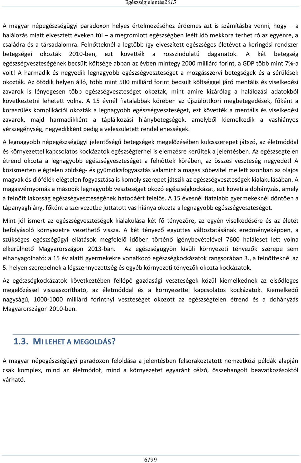 A két betegség egészségveszteségének becsült költsége abban az évben mintegy 2000 milliárd forint, a GDP több mint 7%-a volt!