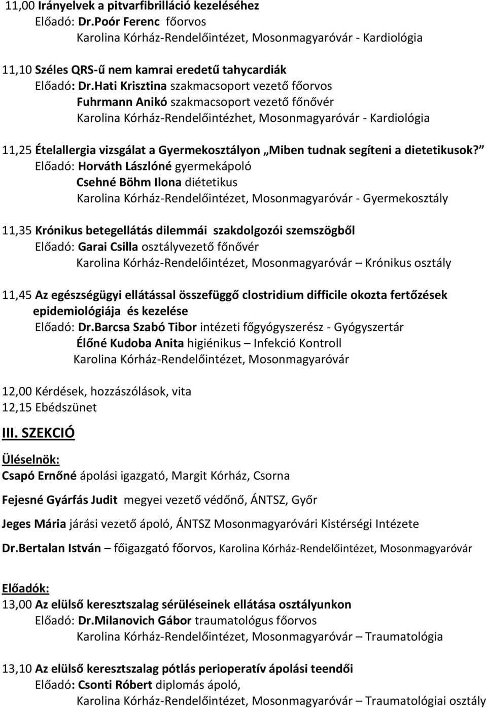 Hati Krisztina szakmacsoport vezető főorvos Fuhrmann Anikó szakmacsoport vezető főnővér Karolina Kórház-Rendelőintézhet, Mosonmagyaróvár - Kardiológia 11,25 Ételallergia vizsgálat a Gyermekosztályon