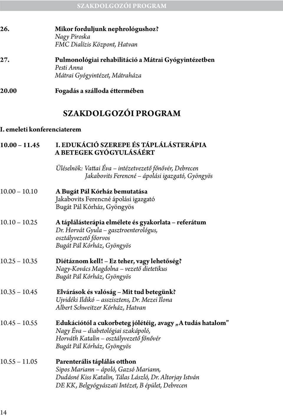 EDUKÁCIÓ SZEREPE ÉS TÁPLÁLÁSTERÁPIA A BETEGEK GYÓGYULÁSÁÉRT Üléselnök: Vattai Éva intézetvezető főnővér, Debrecen Jakabovits Ferencné ápolási igazgató, Gyöngyös 10.00 10.