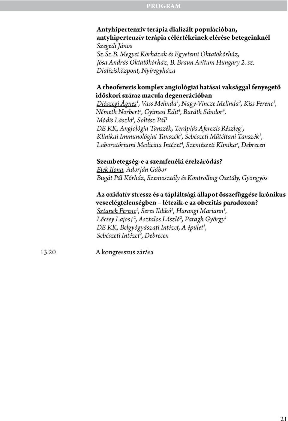 3, Németh Norbert 3, Gyimesi Edit 4, Baráth Sándor 4, Módis László 5, Soltész Pál 1 DE KK, Angiológia Tanszék, Terápiás Aferezis Részleg 1, Klinikai Immunológiai Tanszék 2, Sebészeti Műtéttani