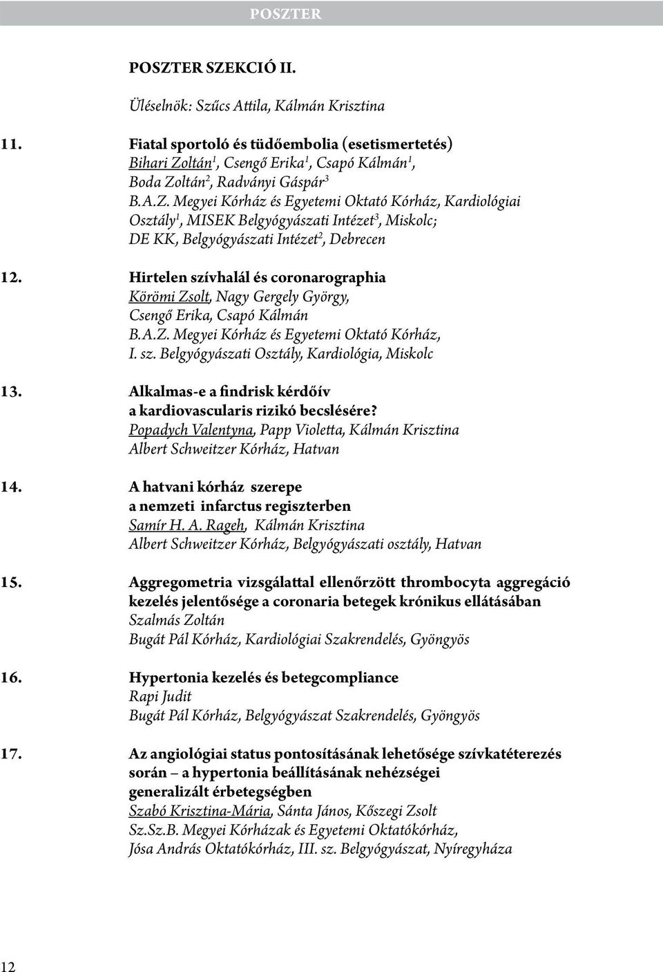 ltán 1, Csengő Erika 1, Csapó Kálmán 1, Boda Zoltán 2, Radványi Gáspár 3 B.A.Z. Megyei Kórház és Egyetemi Oktató Kórház, Kardiológiai Osztály 1, MISEK Belgyógyászati Intézet 3, Miskolc; DE KK, Belgyógyászati Intézet 2, Debrecen 12.