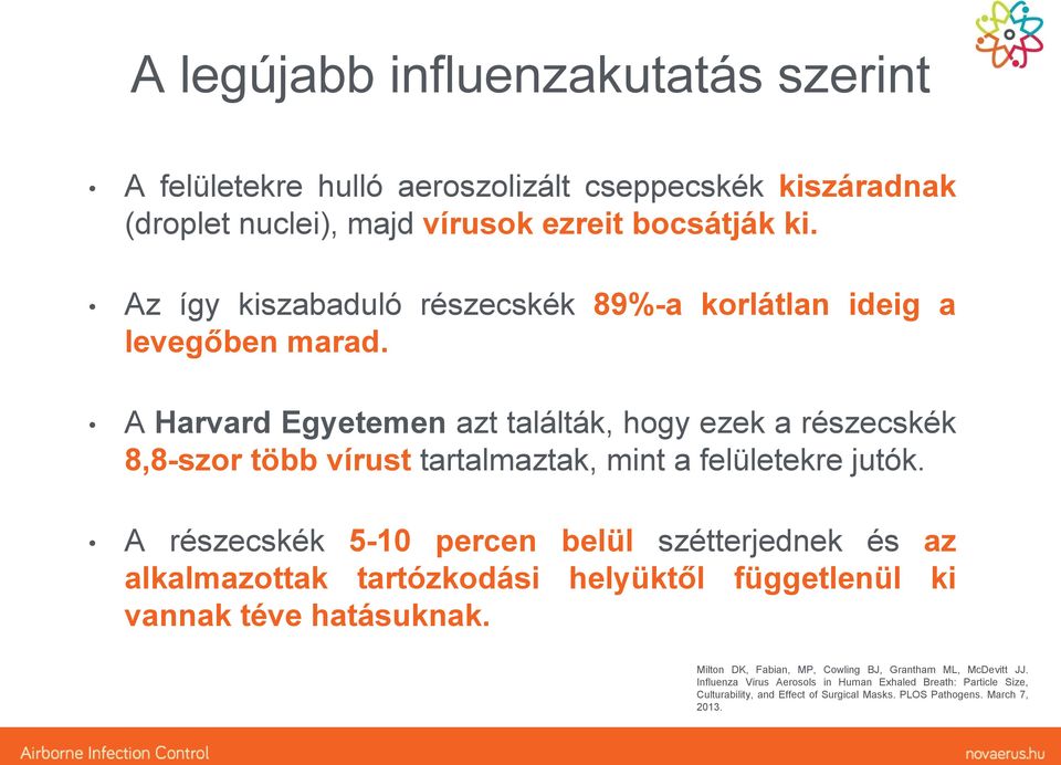 A Harvard Egyetemen azt találták, hogy ezek a részecskék 8,8-szor több vírust tartalmaztak, mint a felületekre jutók.