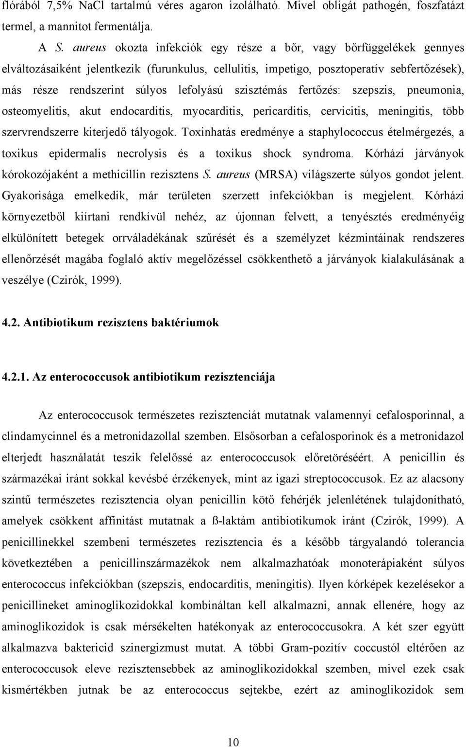 lefolyású szisztémás fertőzés: szepszis, pneumonia, osteomyelitis, akut endocarditis, myocarditis, pericarditis, cervicitis, meningitis, több szervrendszerre kiterjedő tályogok.