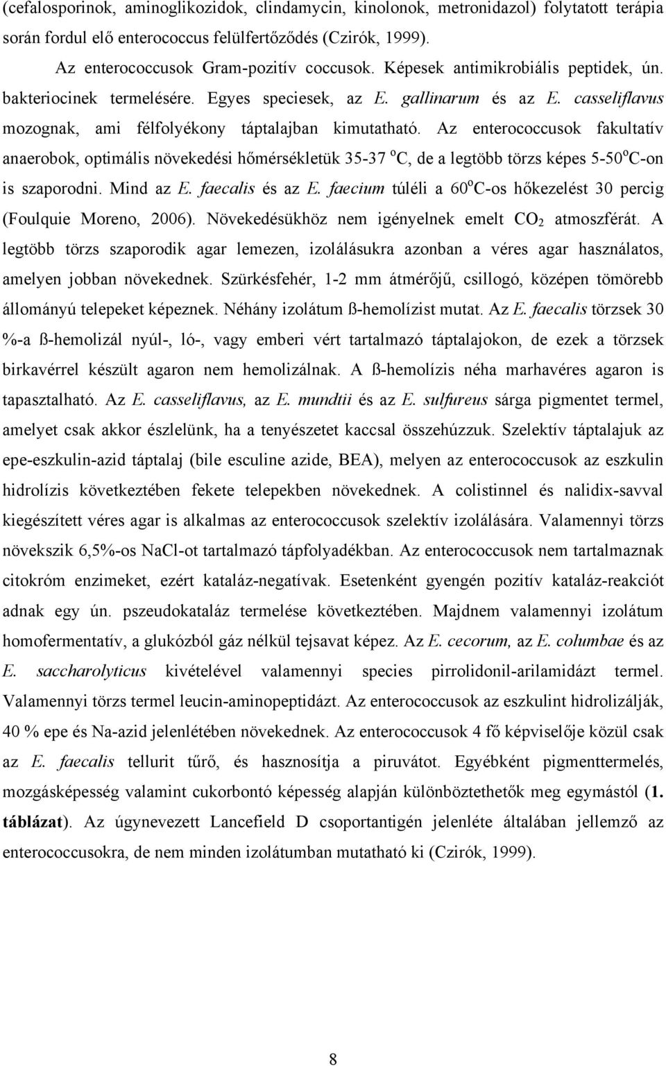 Az enterococcusok fakultatív anaerobok, optimális növekedési hőmérsékletük 35-37 o C, de a legtöbb törzs képes 5-50 o C-on is szaporodni. Mind az E. faecalis és az E.