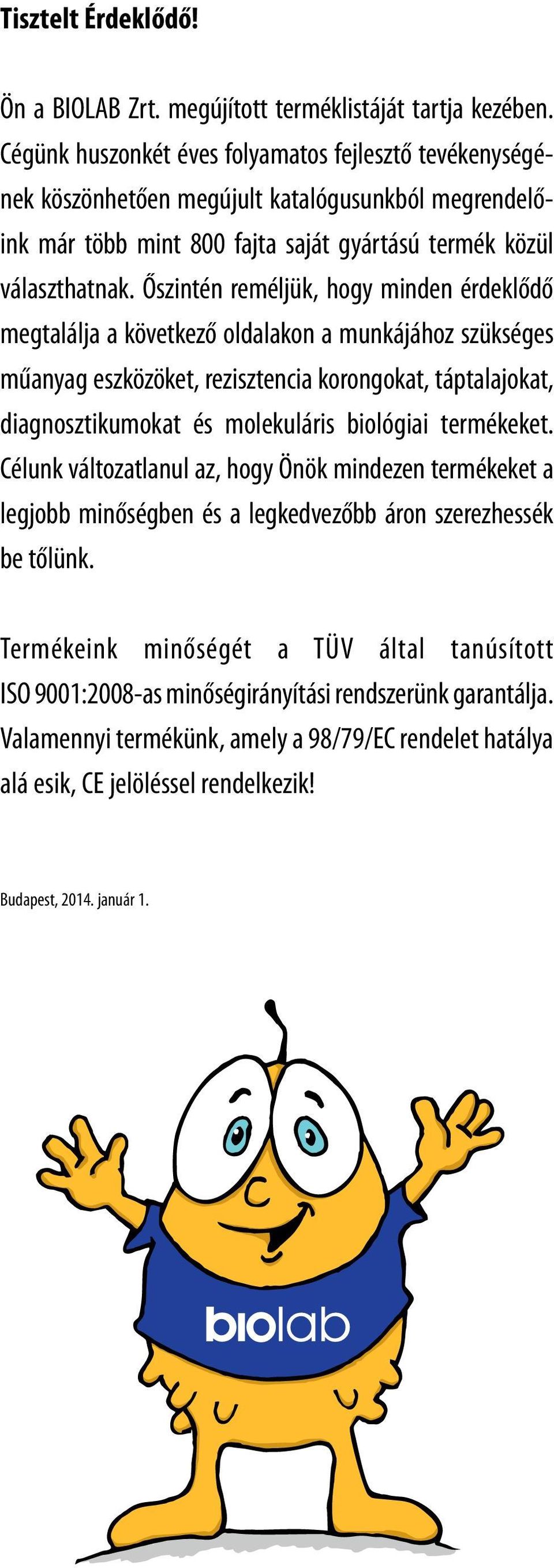 Őszintén reméljük, hogy minden érdeklődő megtalálja a következő oldalakon a munkájához szükséges műanyag eszközöket, rezisztencia korongokat, táptalajokat, diagnosztikumokat és molekuláris biológiai