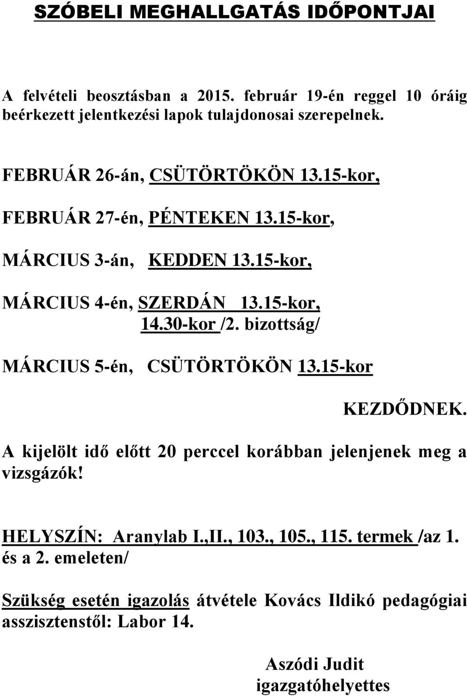 bizottság/ MÁRCIUS 5-én, CSÜTÖRTÖKÖN 13.15-kor KEZDŐDNEK. A kijelölt idő előtt 20 perccel korábban jelenjenek meg a vizsgázók! HELYSZÍN: Aranylab I.,II.