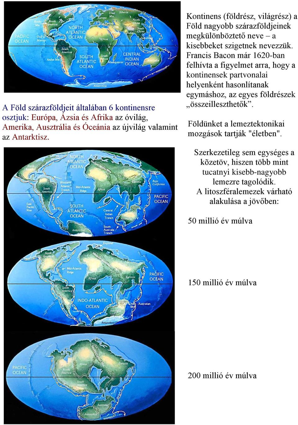 Francis Bacon már 1620-ban felhívta a figyelmet arra, hogy a kontinensek partvonalai helyenként hasonlítanak egymáshoz, az egyes földrészek összeilleszthetők.