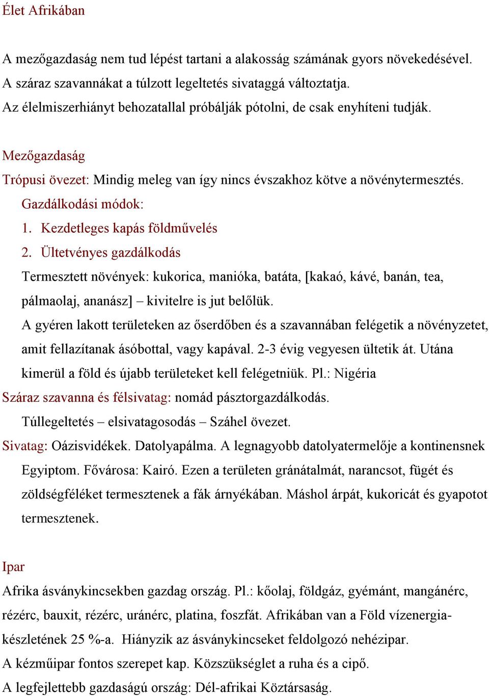 Kezdetleges kapás földművelés 2. Ültetvényes gazdálkodás Termesztett növények: kukorica, manióka, batáta, [kakaó, kávé, banán, tea, pálmaolaj, ananász] kivitelre is jut belőlük.