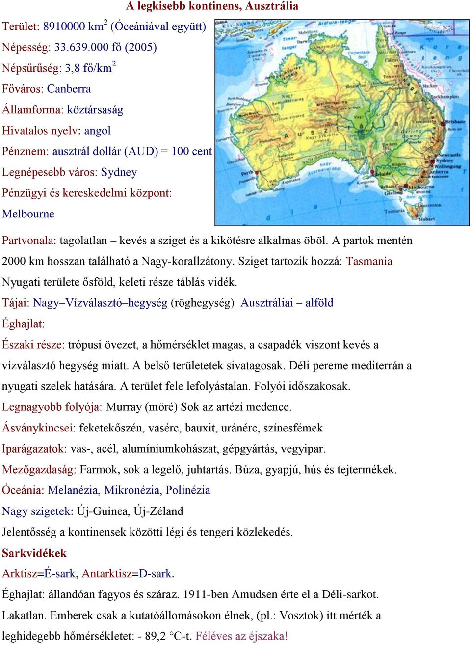 központ: Melbourne Partvonala: tagolatlan kevés a sziget és a kikötésre alkalmas öböl. A partok mentén 2000 km hosszan található a Nagy-korallzátony.