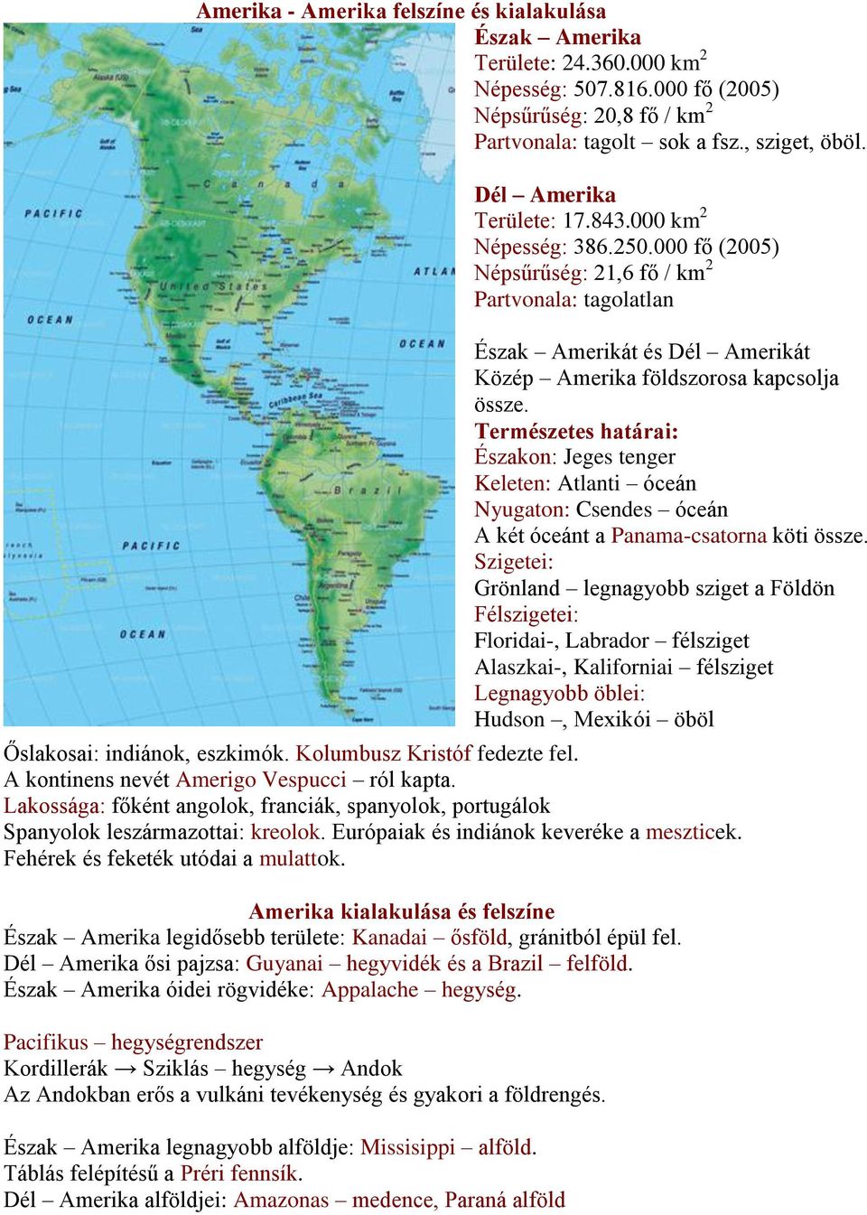 Természetes határai: Északon: Jeges tenger Keleten: Atlanti óceán Nyugaton: Csendes óceán A két óceánt a Panama-csatorna köti össze.