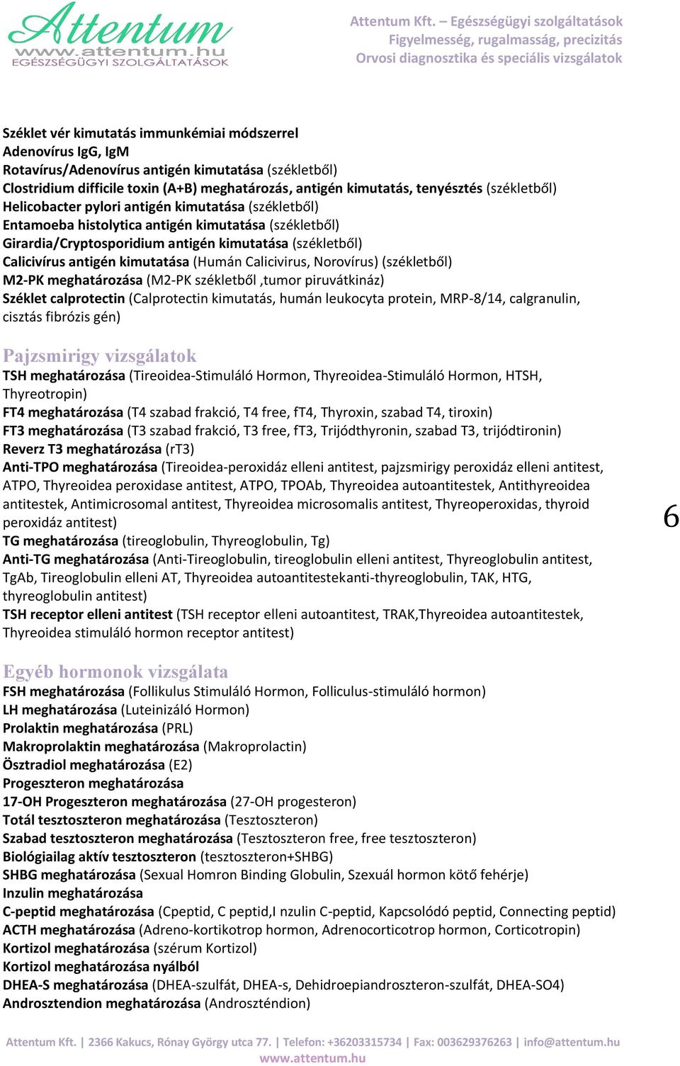 kimutatása (Humán Calicivirus, Norovírus) (székletből) M2-PK meghatározása (M2-PK székletből,tumor piruvátkináz) Széklet calprotectin (Calprotectin kimutatás, humán leukocyta protein, MRP-8/14,