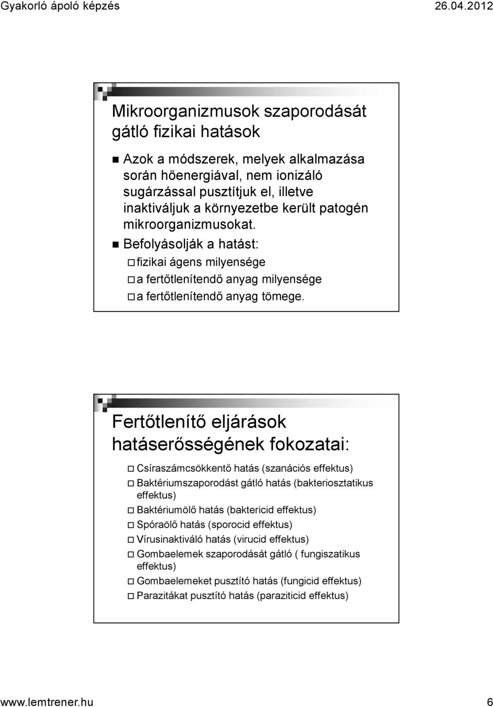 Fertőtlenítő eljárások hatáserősségének fokozatai: Csíraszámcsökkentő hatás (szanációs effektus) Baktériumszaporodást gátló hatás (bakteriosztatikus effektus) Baktériumölő hatás (baktericid