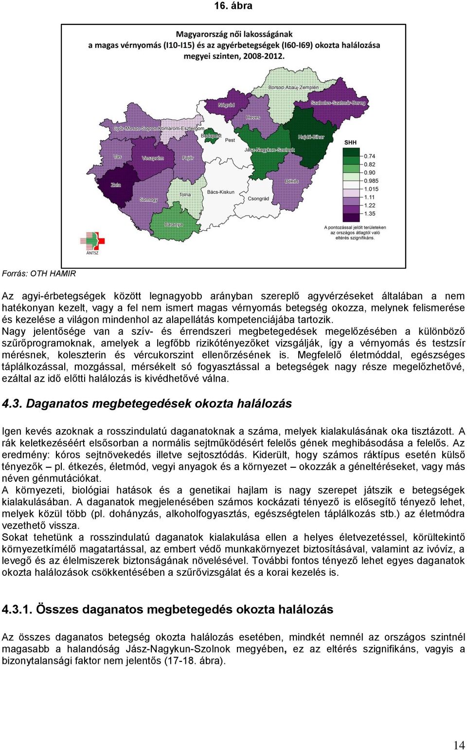 Nagy jelentősége van a szív- és érrendszeri megbetegedések megelőzésében a különböző szűrőprogramoknak, amelyek a legfőbb rizikótényezőket vizsgálják, így a vérnyomás és testzsír mérésnek,