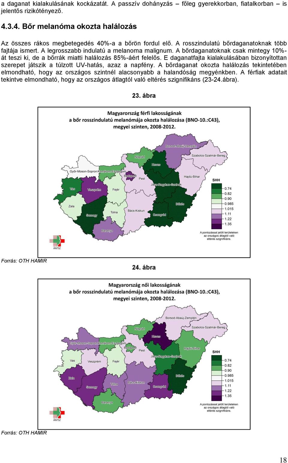 A bőrdaganatoknak csak mintegy 10%- át teszi ki, de a bőrrák miatti halálozás 85%-áért felelős. E daganatfajta kialakulásában bizonyítottan szerepet játszik a túlzott UV-hatás, azaz a napfény.