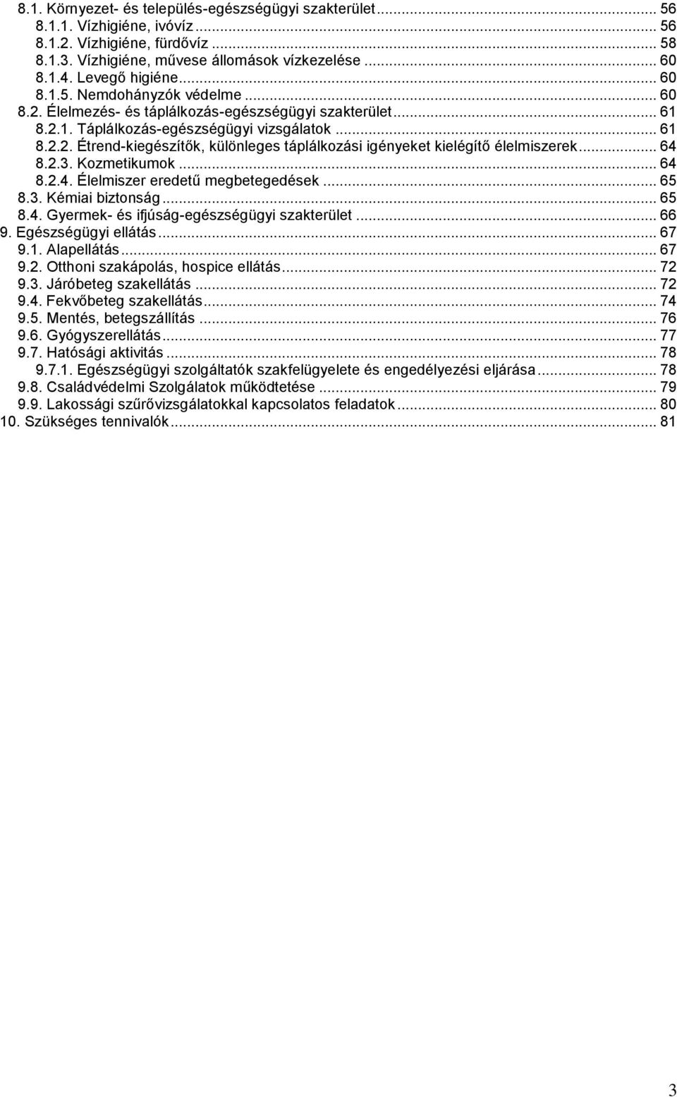 .. 64 8.2.3. Kozmetikumok... 64 8.2.4. Élelmiszer eredetű megbetegedések... 65 8.3. Kémiai biztonság... 65 8.4. Gyermek- és ifjúság-egészségügyi szakterület... 66 9. Egészségügyi ellátás... 67 9.1.