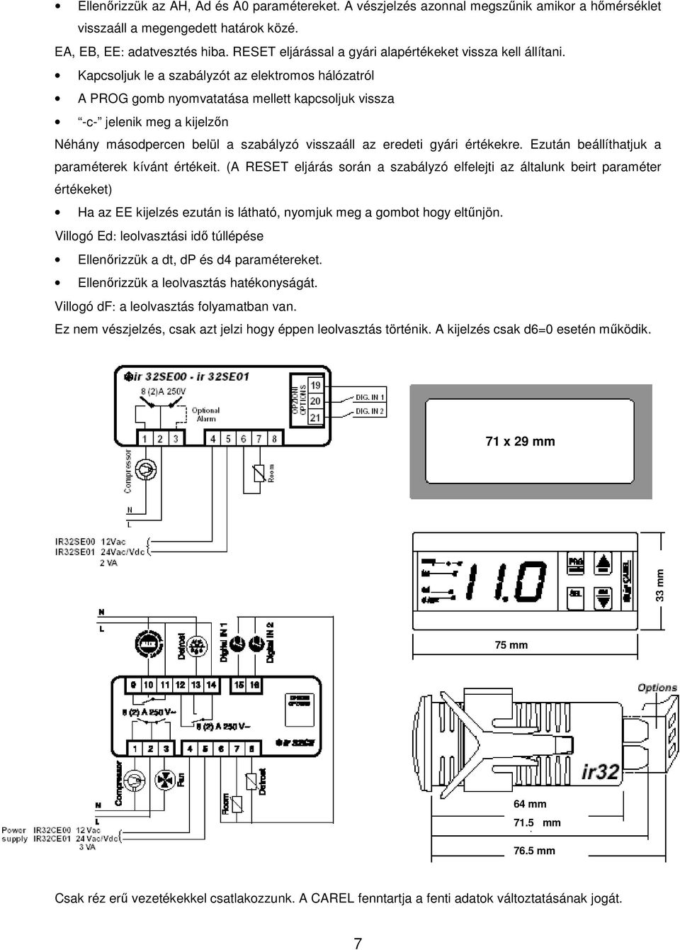 Kapcsoljuk le a szabályzót az elektromos hálózatról A PROG gomb nyomvatatása mellett kapcsoljuk vissza -c- jelenik meg a kijelzőn Néhány másodpercen belül a szabályzó visszaáll az eredeti gyári