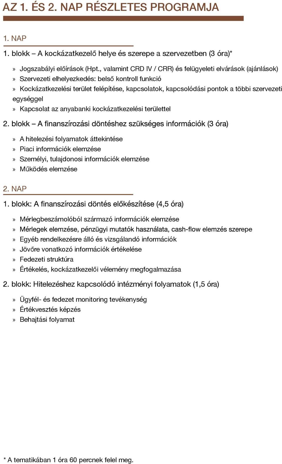 szervezeti egységgel» Kapcsolat az anyabanki kockázatkezelési területtel» A hitelezési folyamatok áttekintése» Piaci információk elemzése» Személyi, tulajdonosi információk elemzése» Működés elemzése