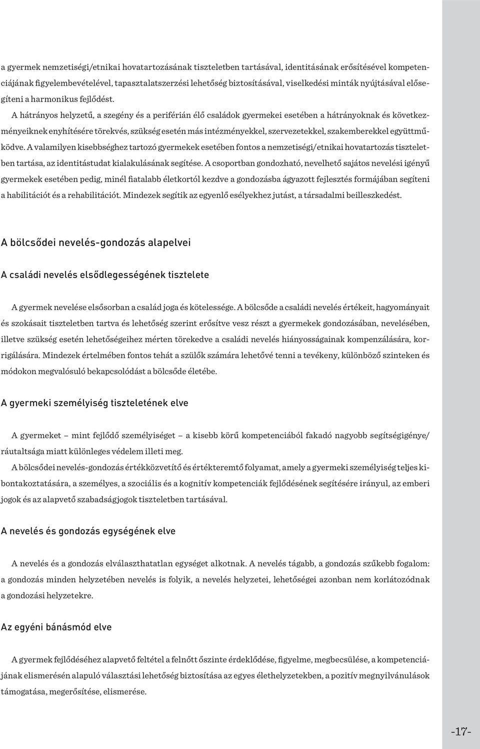 A hátrányos helyzetű, a szegény és a periférián élő családok gyermekei esetében a hátrányoknak és következményeiknek enyhítésére törekvés, szükség esetén más intézményekkel, szervezetekkel,