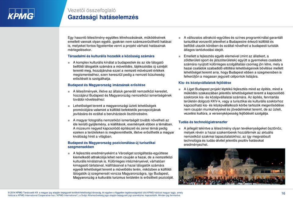 Társadalmi és kulturális hozadék a közösség számára A komplex kulturális kínálat a budapestiek és az ide látogató belföldi látogatók számára a művelődés, tájékozódás új szintjét teremti meg,