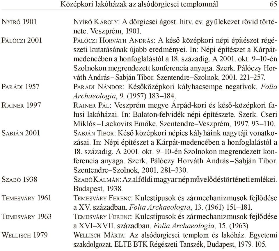 In: Népi építészet a Kárpátmedencében a honfoglalástól a 18. századig. A 2001. okt. 9 10-én Szolnokon megrendezett konferencia anyaga. Szerk. Pálóczy Horváth András Sabján Tibor.