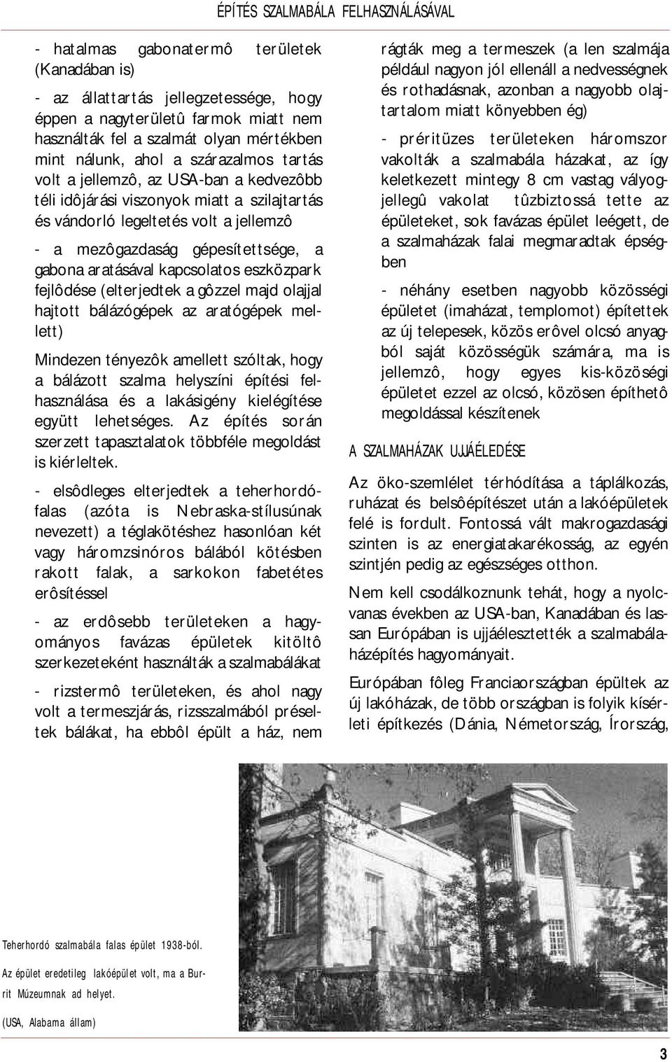 gépesítettsége, a gabona aratásával kapcsolatos eszközpark fejlôdése (elterjedtek a gôzzel majd olajjal hajtott bálázógépek az aratógépek mellett) Mindezen tényezôk amellett szóltak, hogy a bálázott
