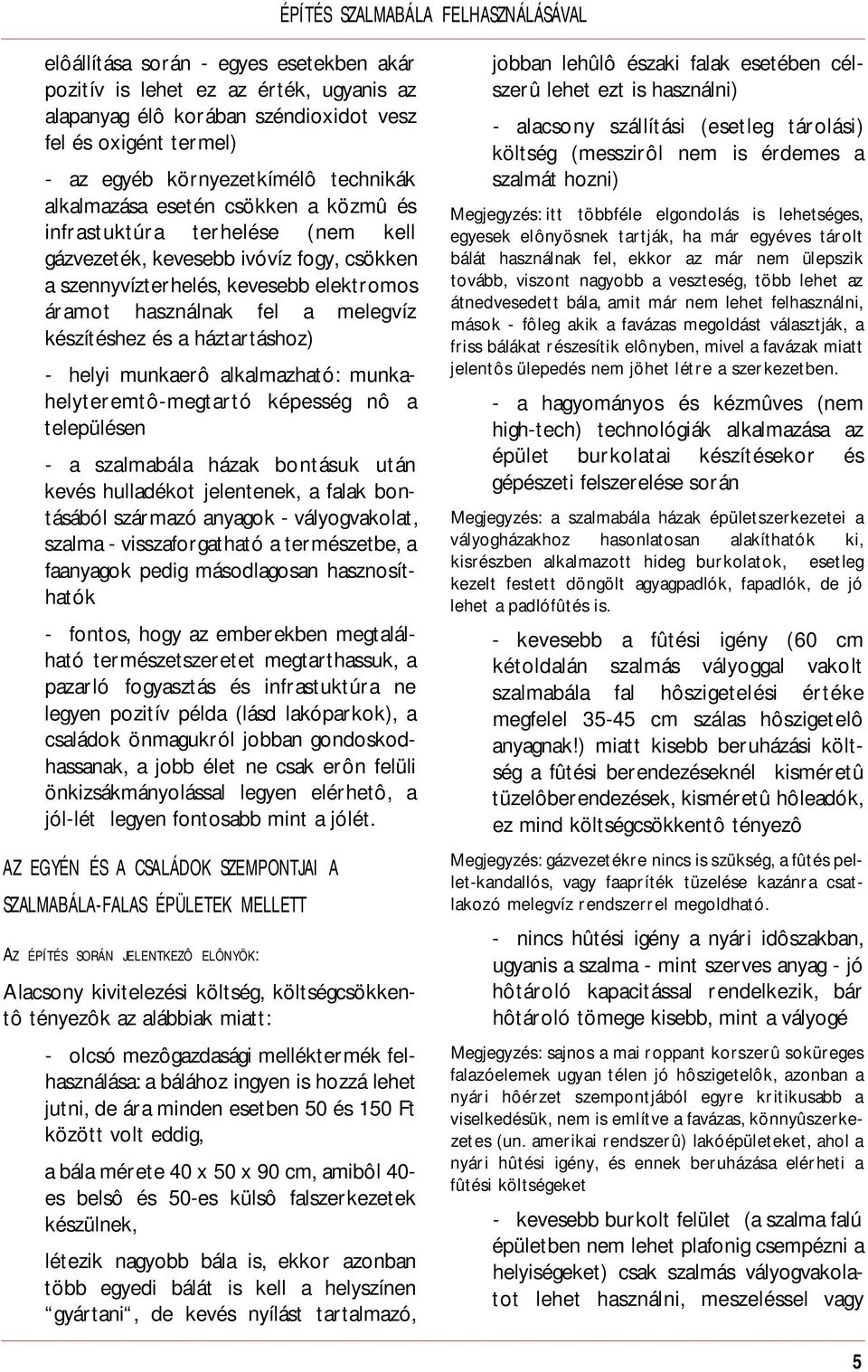 fel a melegvíz készítéshez és a háztartáshoz) - helyi munkaerô alkalmazható: munkahelyteremtô-megtartó képesség nô a településen - a szalmabála házak bontásuk után kevés hulladékot jelentenek, a