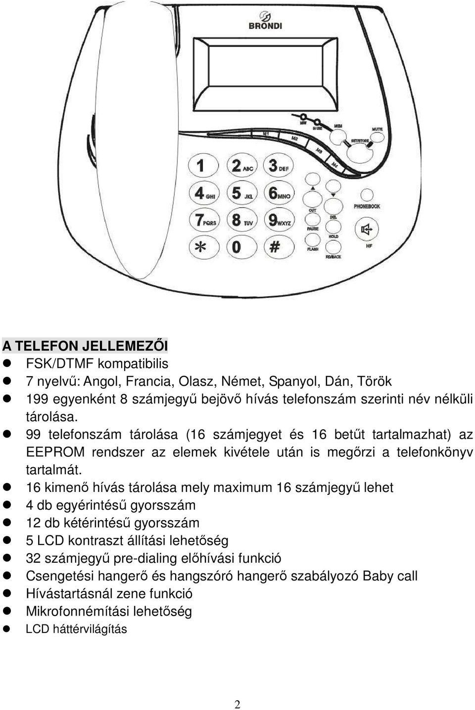 99 telefonszám tárolása (16 számjegyet és 16 betőt tartalmazhat) az EEPROM rendszer az elemek kivétele után is megırzi a telefonkönyv tartalmát.