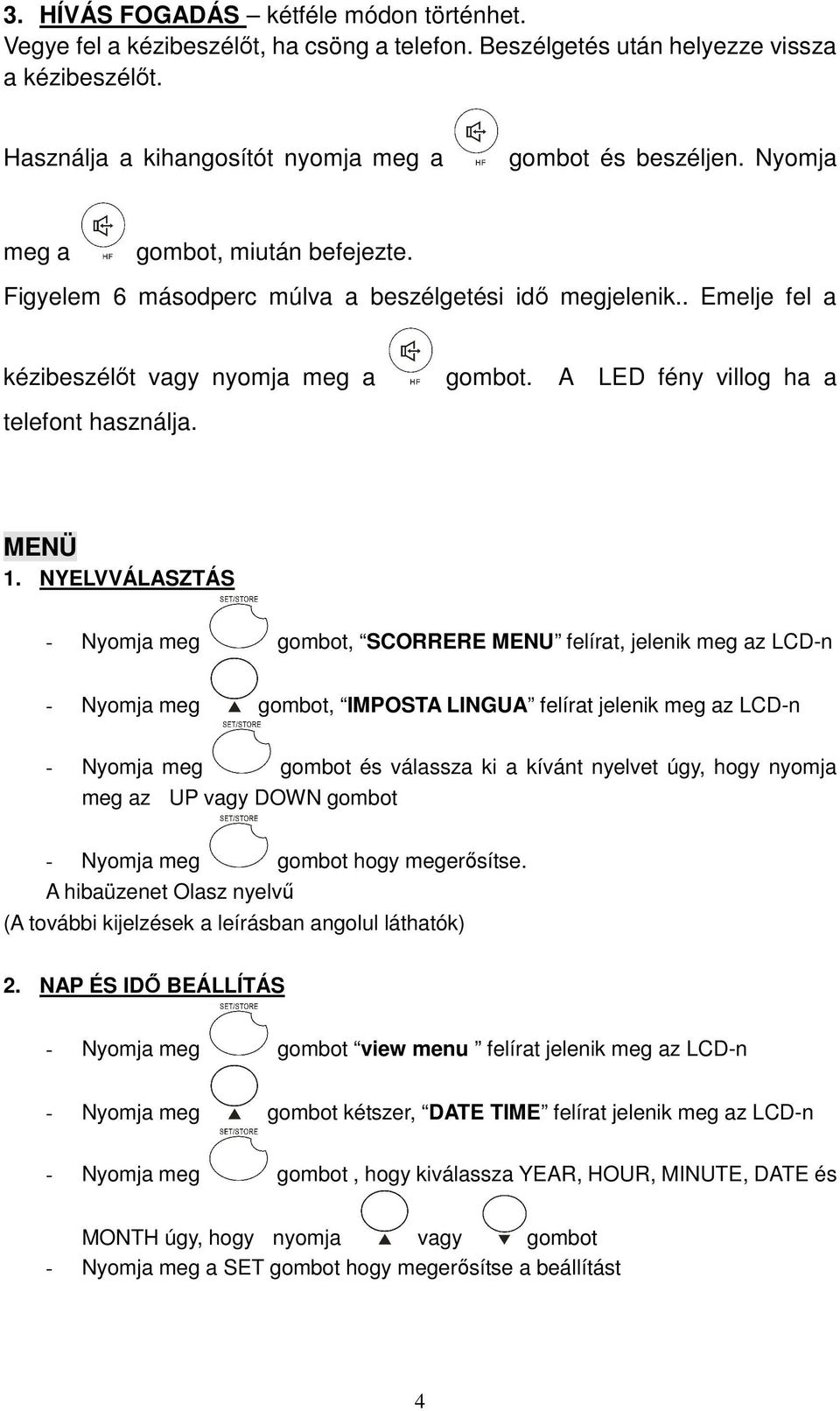 NYELVVÁLASZTÁS - Nyomja meg gombot, SCORRERE MENU felírat, jelenik meg az LCD-n - Nyomja meg gombot, IMPOSTA LINGUA felírat jelenik meg az LCD-n - Nyomja meg gombot és válassza ki a kívánt nyelvet