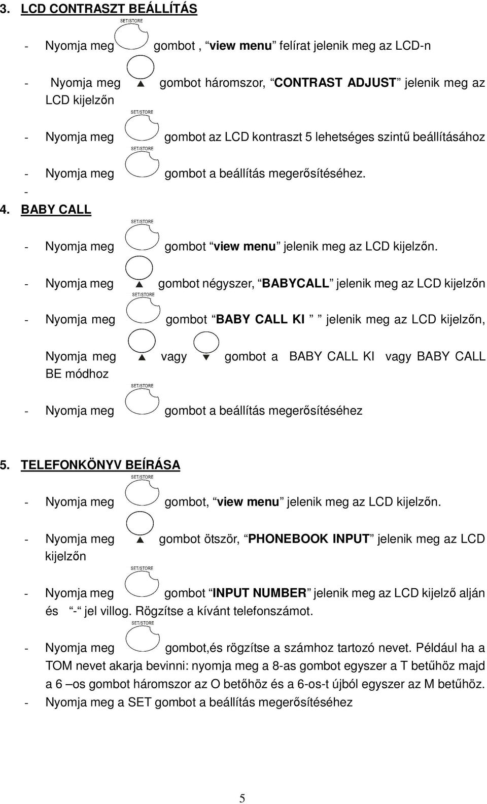 - Nyomja meg gombot négyszer, BABYCALL jelenik meg az LCD kijelzın - Nyomja meg gombot BABY CALL KI jelenik meg az LCD kijelzın, Nyomja meg vagy gombot a BABY CALL KI vagy BABY CALL BE módhoz -