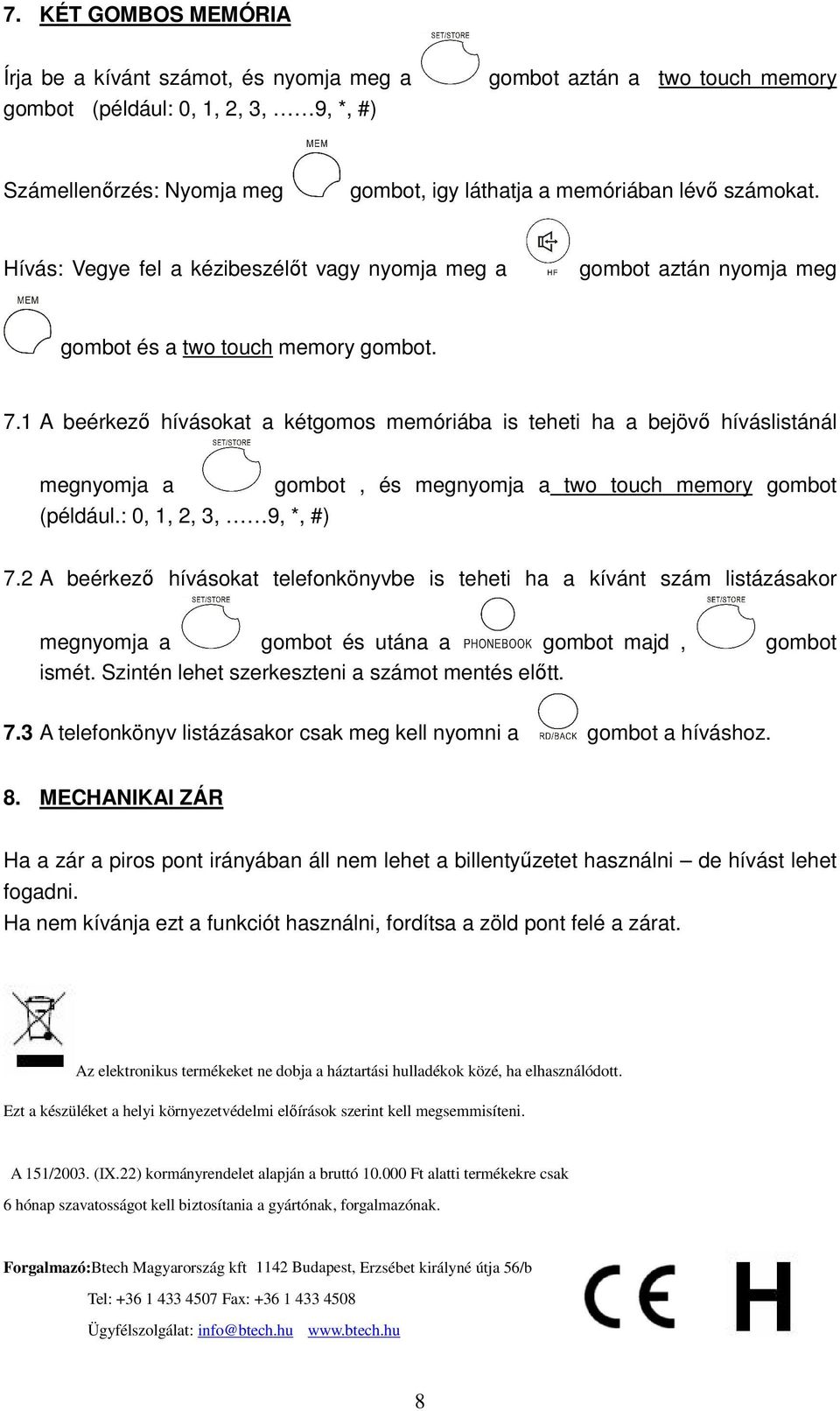 1 A beérkezı hívásokat a kétgomos memóriába is teheti ha a bejövı híváslistánál megnyomja a (például.: 0, 1, 2, 3, 9, *, #) gombot, és megnyomja a two touch memory gombot 7.