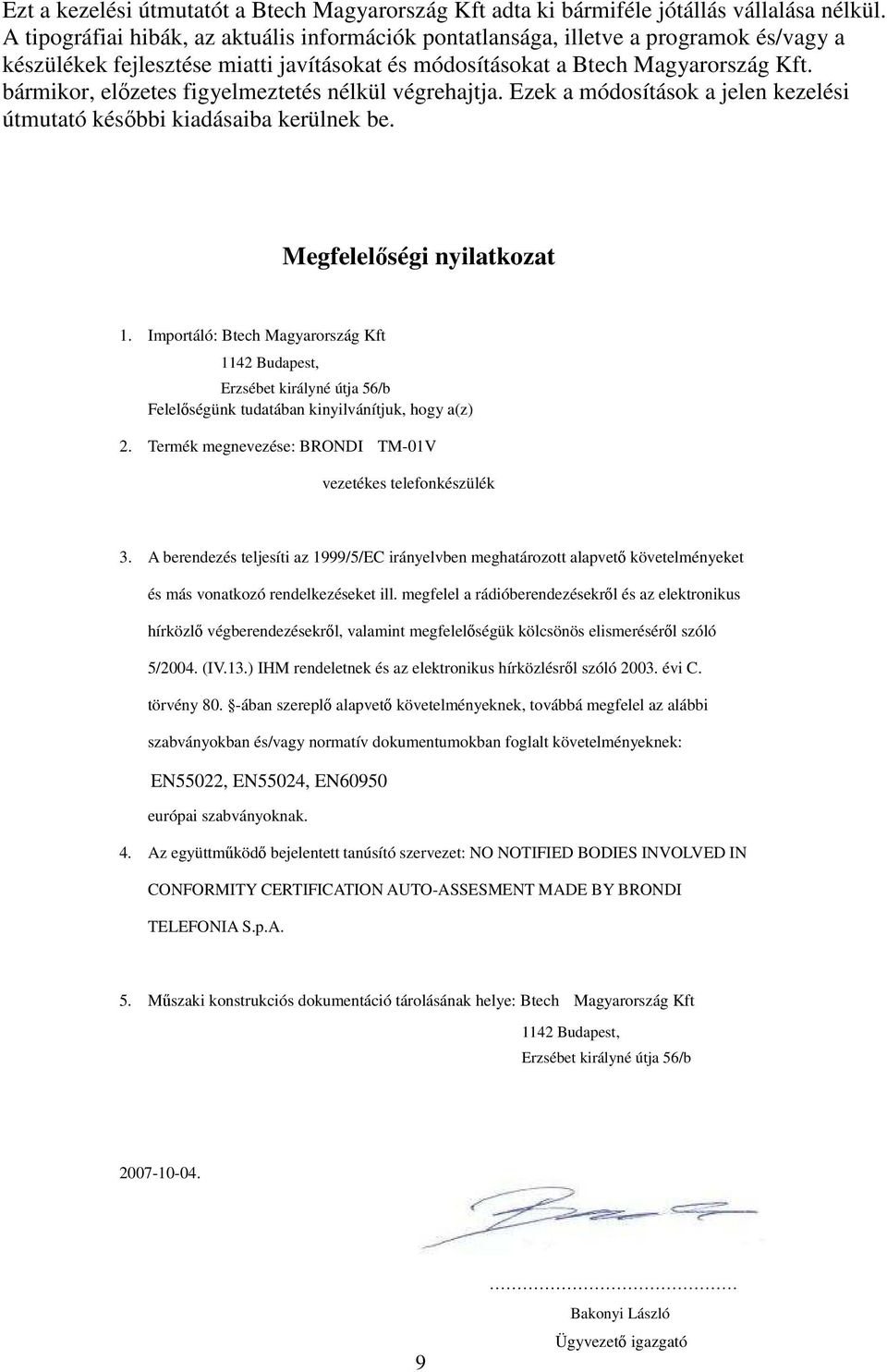 bármikor, elızetes figyelmeztetés nélkül végrehajtja. Ezek a módosítások a jelen kezelési útmutató késıbbi kiadásaiba kerülnek be. Megfelelıségi nyilatkozat 1.