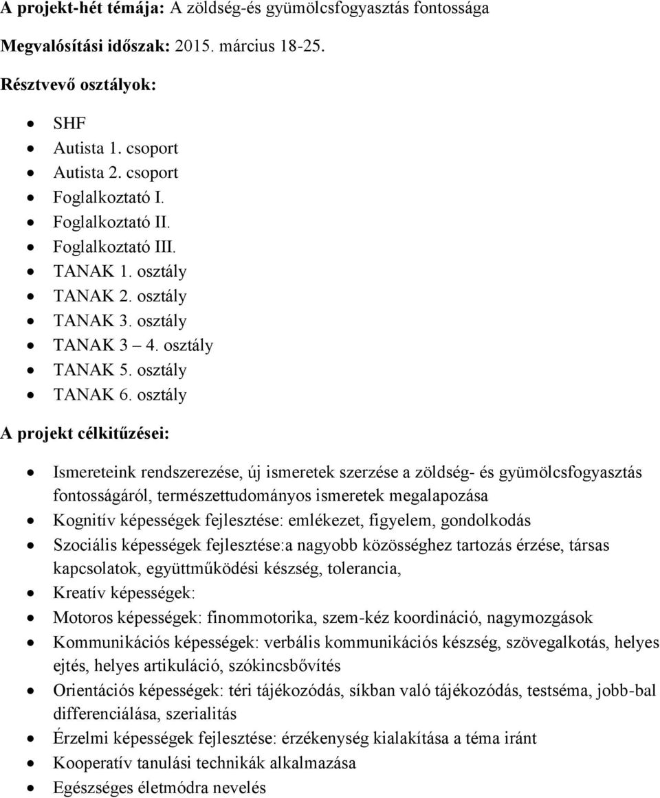 osztály A projekt célkitűzései: Ismereteink rendszerezése, új ismeretek szerzése a zöldség- és gyümölcsfogyasztás fontosságáról, természettudományos ismeretek megalapozása Kognitív képességek