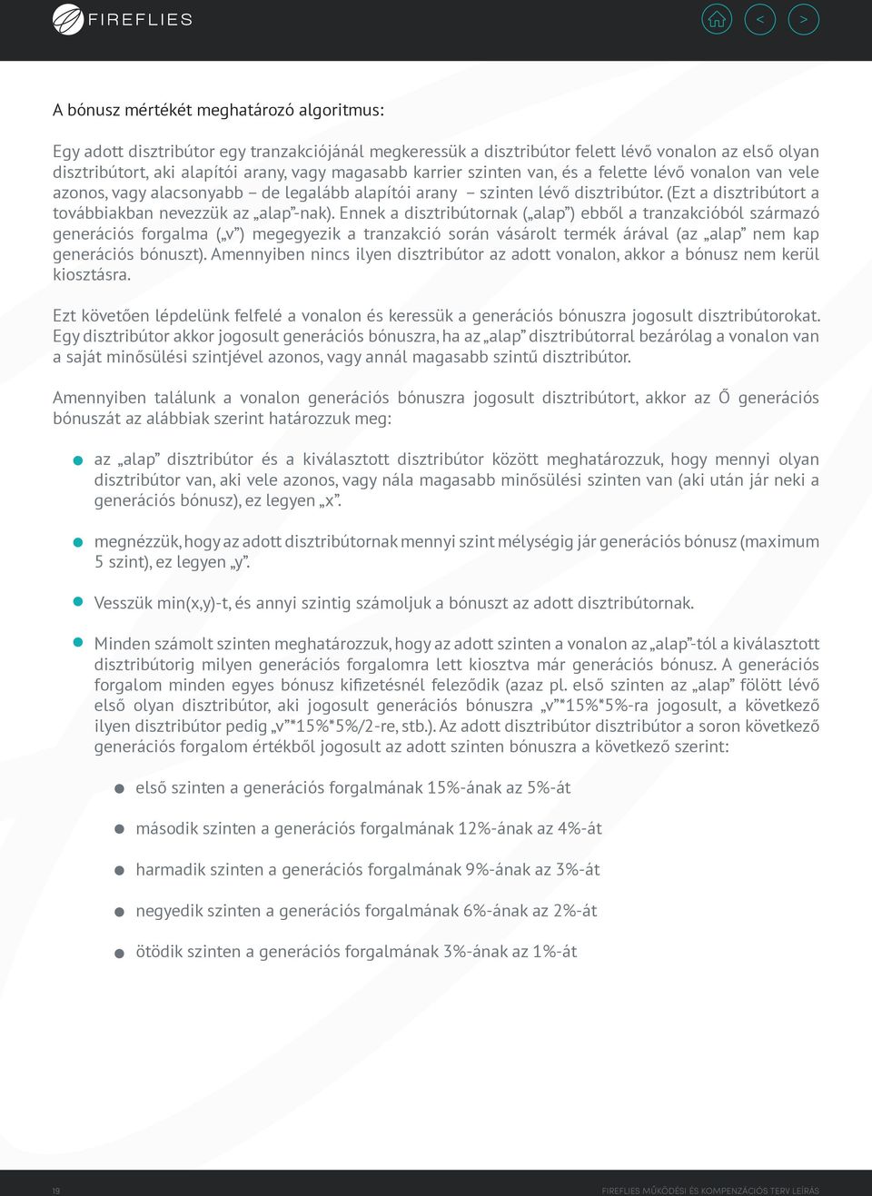 Ennek a disztribútornak ( alap ) ebből a tranzakcióból származó generációs forgalma ( v ) megegyezik a tranzakció során vásárolt termék árával (az alap nem kap generációs bónuszt).