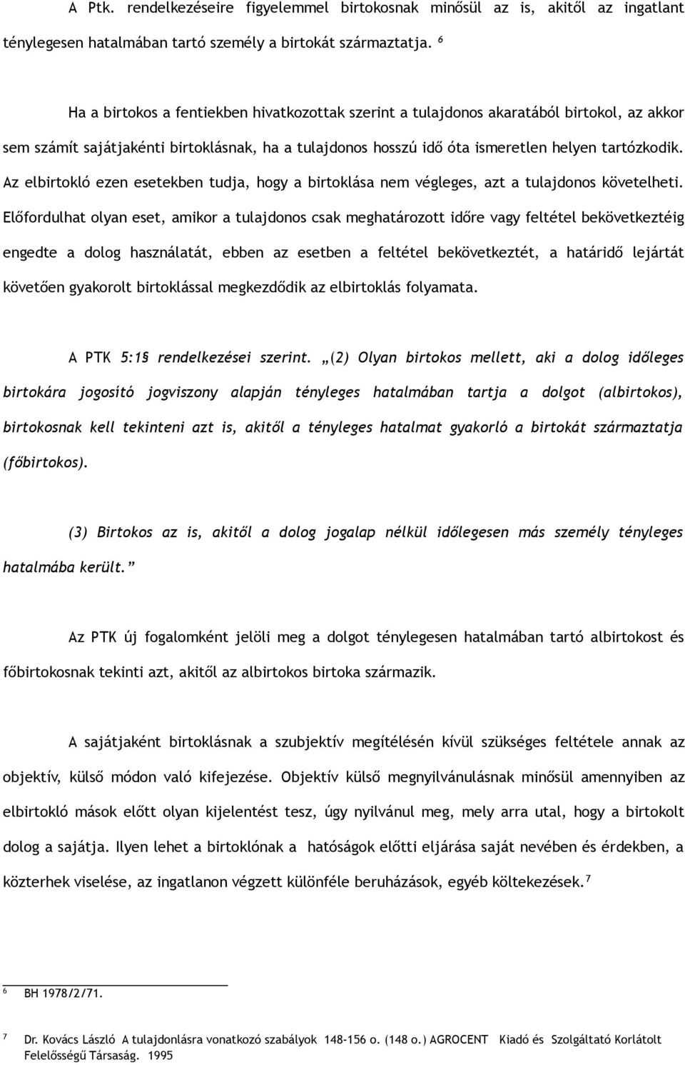 Az elbirtokló ezen esetekben tudja, hogy a birtoklása nem végleges, azt a tulajdonos követelheti.