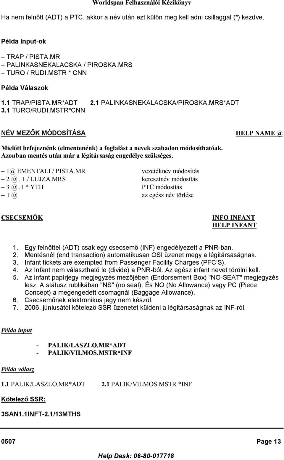 Azonban mentés után már a légitársaság engedélye szükséges. 1@ EMENTALI / PISTA.MR 2 @. 1 / LUJZA.MRS 3 @.