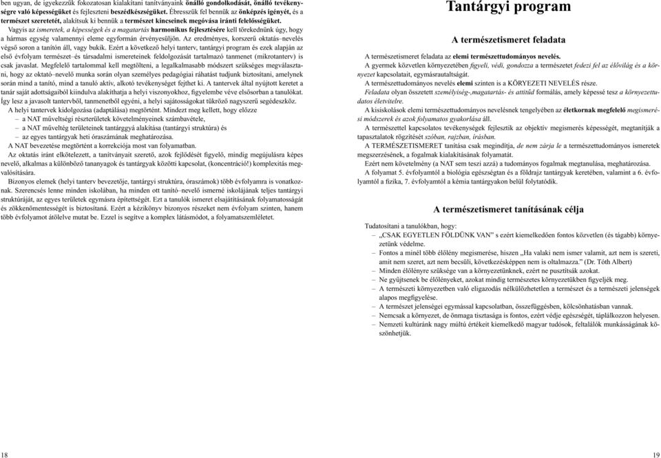 Vagyis az ismeretek, a képességek és a magatartás harmonikus fejlesztésére kell törekednünk úgy, hogy a hármas egység valamennyi eleme egyformán érvényesüljön.
