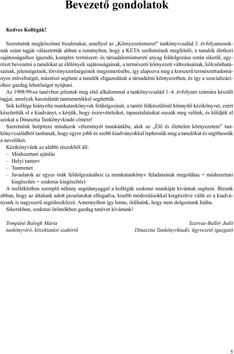 során sikerül, egyrészt bevezetni a tanulókat az élõlények sajátosságainak, a természeti környezeti változásainak, kölcsönhatásainak, jelenségeinek, törvényszerûségeinek megismerésébe, így alapozva