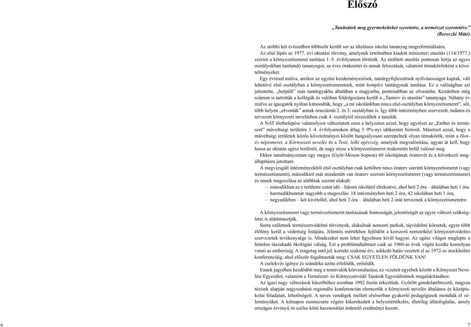 Az említett utasítás pontosan leírja az egyes osztályokban tanítandó tananyagot, az éves órakeretet és annak felosztását, valamint témakörönként a követelményeket.