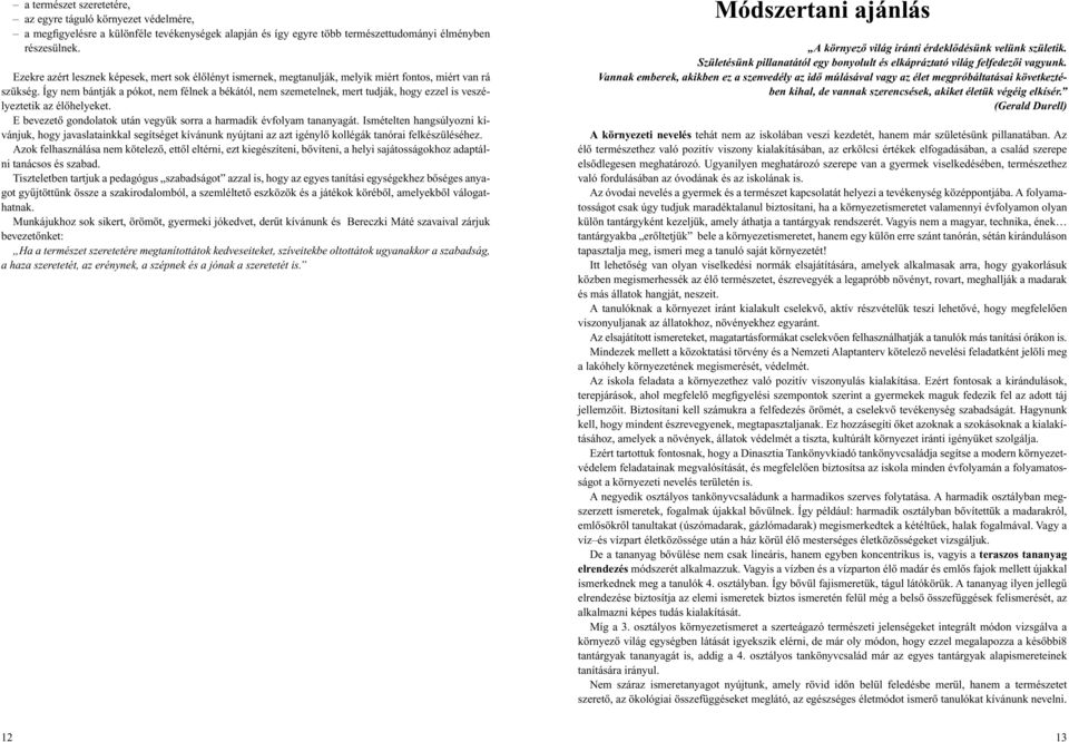 Így nem bántják a pókot, nem félnek a békától, nem szemetelnek, mert tudják, hogy ezzel is veszélyeztetik az élõhelyeket. E bevezetõ gondolatok után vegyük sorra a harmadik évfolyam tananyagát.