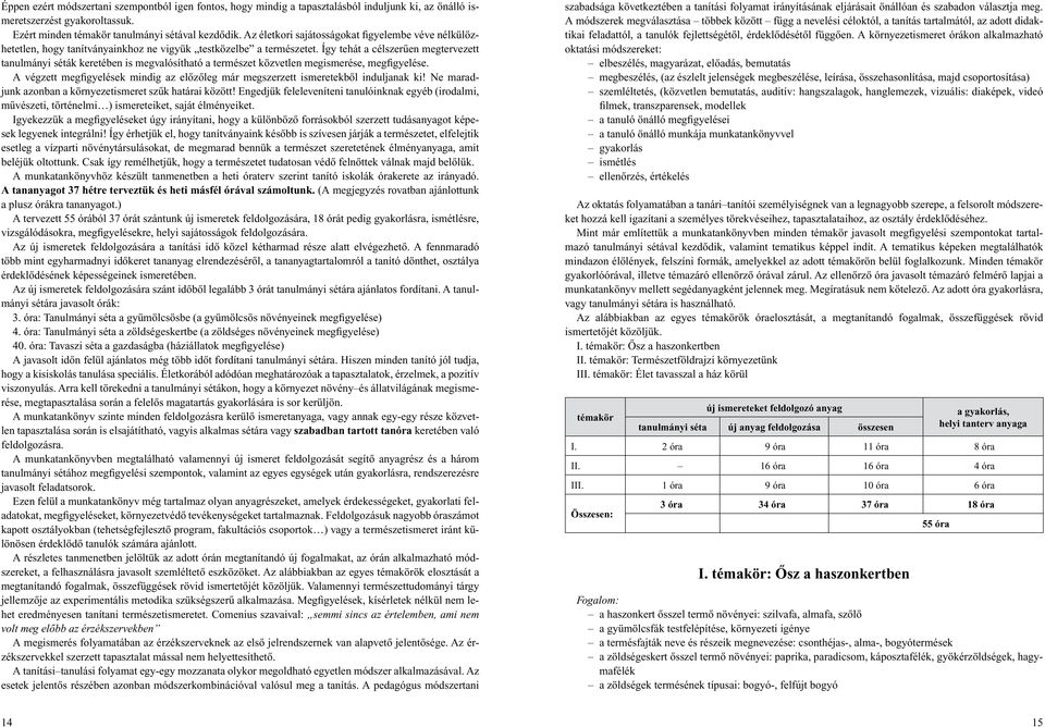 Így tehát a célszerûen megtervezett tanulmányi séták keretében is megvalósítható a természet közvetlen megismerése, megfigyelése.