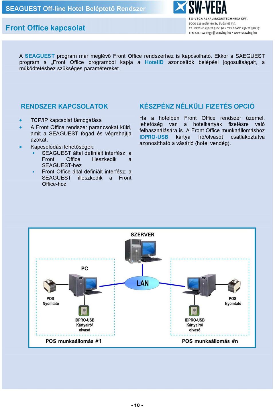 RENDSZER KAPCSOLATOK TCP/IP kapcsolat támogatása A Front Office rendszer parancsokat küld, amit a SEAGUEST fogad és végrehajtja azokat.